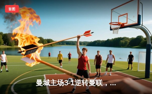 曼城主场3-1逆转曼联，哈兰德双响锁定胜局