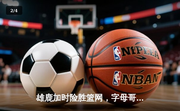 雄鹿加时险胜篮网，字母哥36+12+5主宰关键时刻 - 2