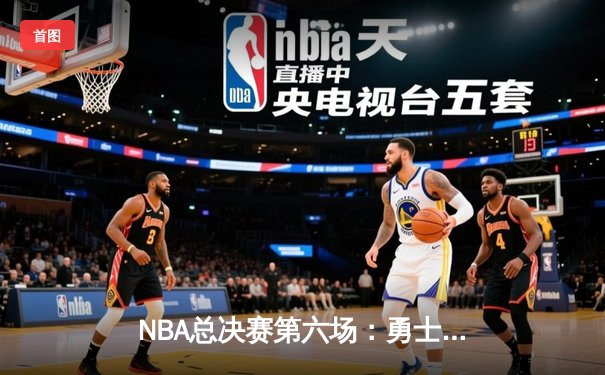 NBA总决赛第六场：勇士客场惊险夺冠，库里荣膺FMVP