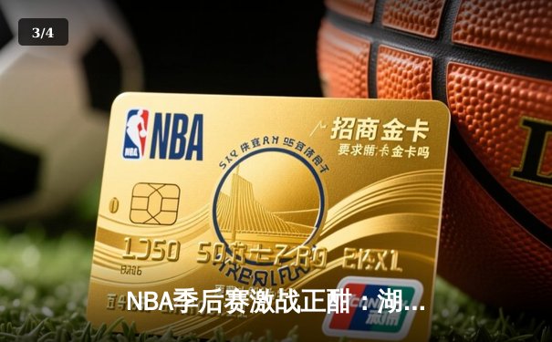 NBA季后赛激战正酣：湖人加时险胜勇士，詹姆斯狂砍三双率队夺赛点 - 3