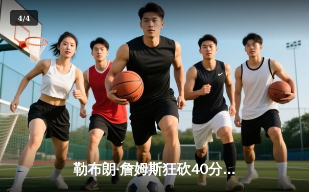 勒布朗·詹姆斯狂砍40分三双，湖人加时险胜勇士迎三连胜 - 4